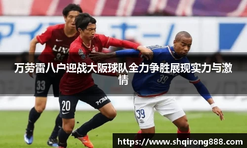 万劳雷八户迎战大阪球队全力争胜展现实力与激情